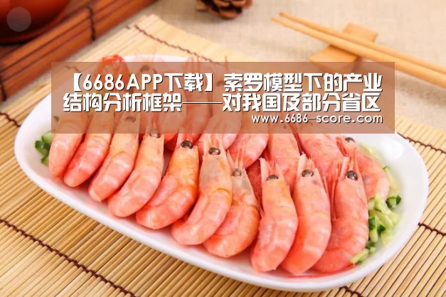 【6686APP下载】索罗模型下的产业结构分析框架——对我国及部分省区产业结构的实证分析(图1) 6686APP下载
